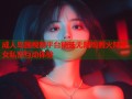成人岛国视频平台精选无限观看火辣美女私密互动体验