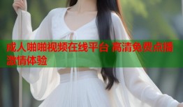 成人啪啪视频在线平台 高清免费点播激情体验