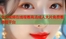 久久视频在线观看高清成人大片免费看体验平台