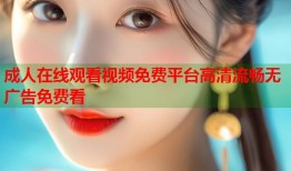 成人在线观看视频免费平台高清流畅无广告免费看