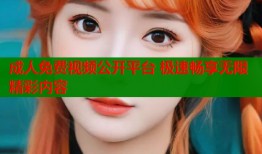 成人免费视频公开平台 极速畅享无限精彩内容