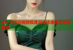 成人性恔短视频极速浏览精准推荐无限畅享